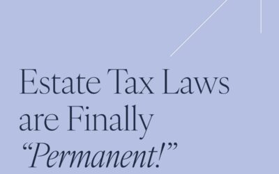 Estate Tax Laws are Finally “Permanent!”